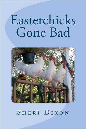 Easterchicks Gone Bad: Seeking First the Kingdom of God in a World of Distractions de Sheri Dixon