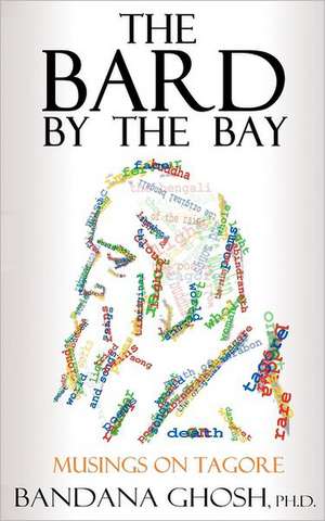 The Bard by the Bay: Musings on Tagore de Bandana Ghosh