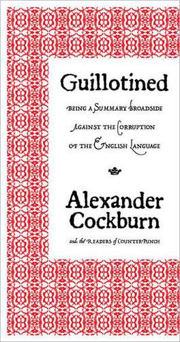 Guillotined: Being a Summary Broadside Against the Corruption of the English Language de Alexander Cockburn