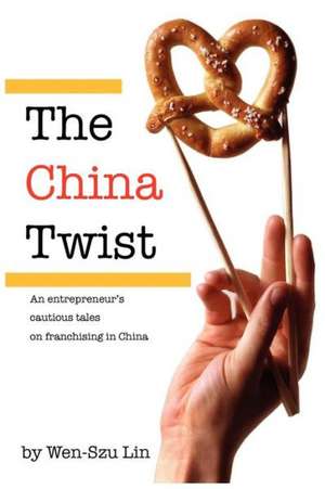 The China Twist: An Entrepreneur's Cautious Tales on Franchising in China de Wen-Szu Lin