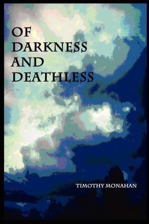 Of Darkness and Deathless: Giving Our Daughters the Courage to Live Authentic and Confident Lives de Timothy Monahan