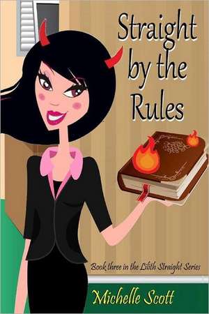 Straight by the Rules: Book Three in the Lilith Straight Series de Michelle Scott