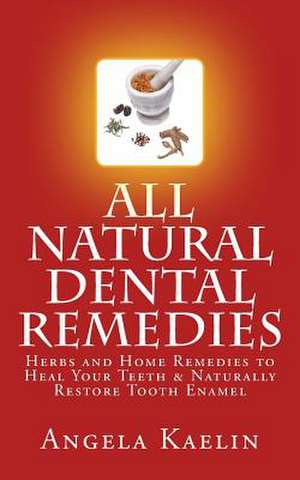 All Natural Dental Remedies de Angela Kaelin