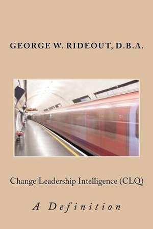 Change Leadership Intelligence (Clq) de George W. Rideout