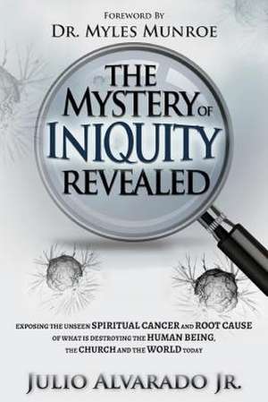 The Mystery of Iniquity Revealed de MR Julio Alvarado Jr