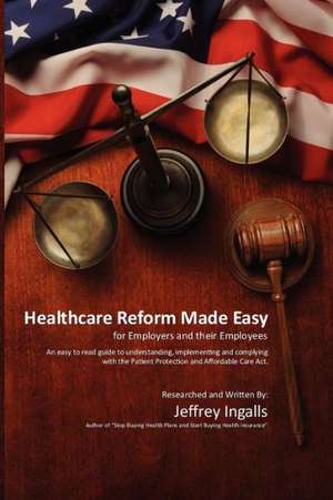 Healthcare Reform Made Easy: An Actor's Guide to Turning Minutes Into Moments and Moments Into a Career de MR Jeffrey B. Ingalls