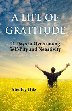 A Life of Gratitude de Shelley Hitz