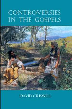 Controversies in the Gospels de David Criswell Ph. D.