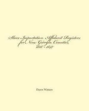 Slave Importation Affidavit Registers for Nine Georgia Counties, 1818 - 1847 de Dawn Watson