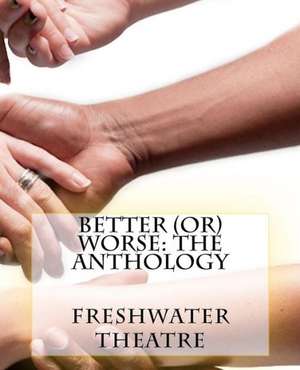 Better (Or) Worse: An Anthology de Freshwater Theatre