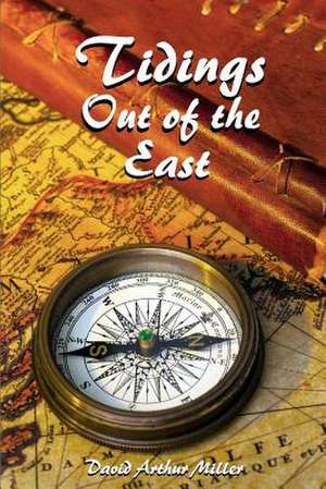 Tidings Out of the East de Miller, David Arthur