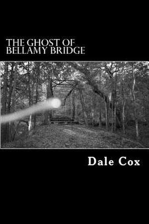 The Ghost of Bellamy Bridge de Dale Cox