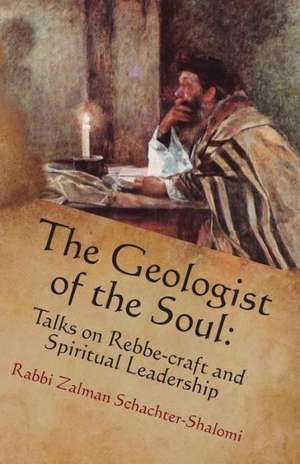 The Geologist of the Soul: Talks on Rebbe-Craft and Spiritual Leadership de Zalman Schachter-Shalomi