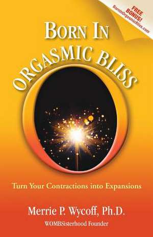 Born in Orgasmic Bliss de Merrie P. Wycoff