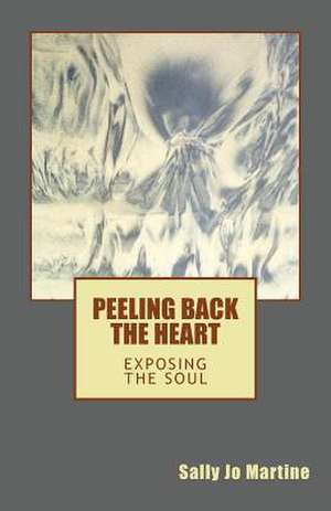 Peeling Back the Heart de Sally Jo Martine