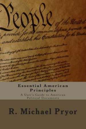 Essential American Principles: A User's Guide to American Political Documents de R. Michael Pryor