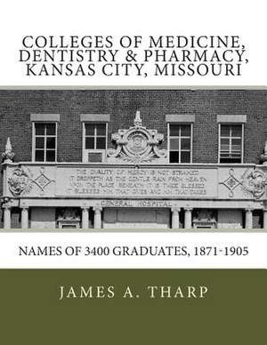 Colleges of Medicine, Dentistry & Pharmacy Kansas City, Missouri Names of 3400 Graduates, 1871-1905 de James a. Tharp