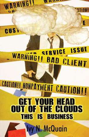 Get Your Head Out of the Clouds, This Is Business de Ivy N. McQuain