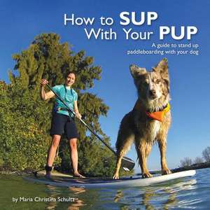 How to Sup with Your Pup de Maria Christina Schultz