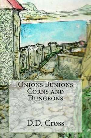 Onions Bunions Corns and Dungeons de D. D. Cross