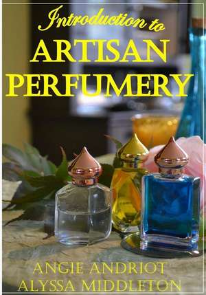 Introduction to Artisan Perfumery de Angie Andriot