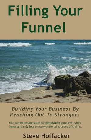 Filling Your Funnel de Steve Hoffacker