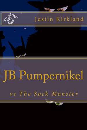 Jb Pumpernikel Vs the Sock Monster de Justin B. Kirkland