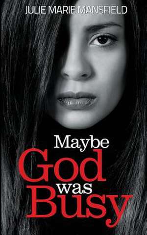 Maybe God Was Busy de Julie Marie Mansfield