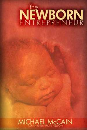 The Newborn Entrepreneur de Michael A. McCain