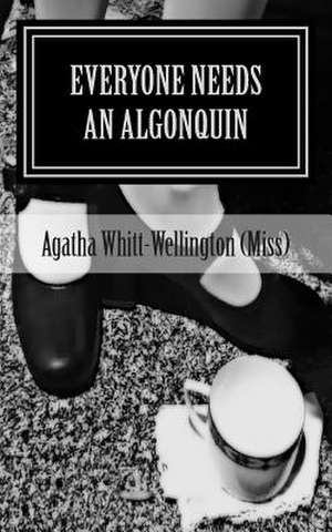 Everyone Needs an Algonquin de Agatha Whitt-Wellington (Miss)