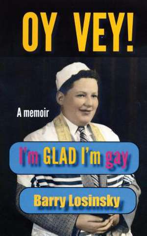 Oy Vey! I'm Glad I'm Gay de Barry Losinsky