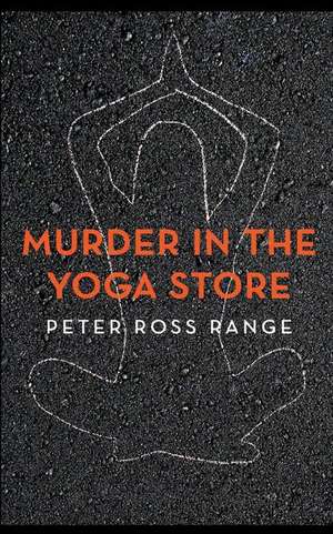 Murder in the Yoga Store: The True Story of the Lululemon Killing de Peter Ross Range