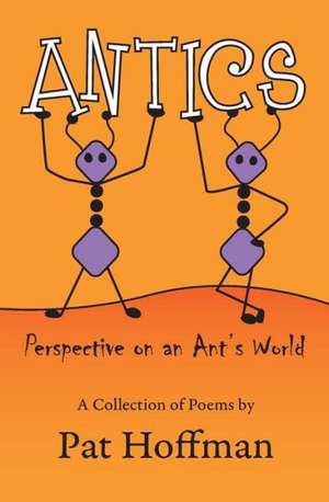 Antics: Perspective on an Ant's World de Pat Hoffman