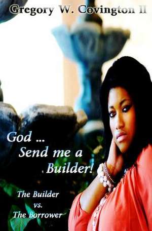 God...Send Me a Builder! de MR Gregory Wayne Covington II