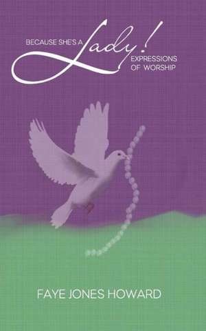 Because She's a Lady: Expression of Worship de Faye C. Howard