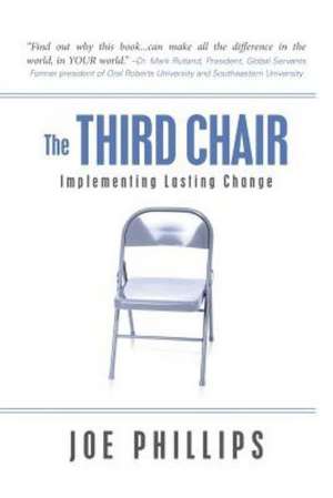 The Third Chair: Implementing Lasting Change de Joe Phillips