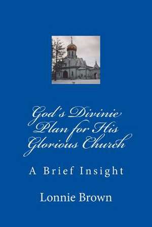 God's Divine Plan for His Glorious Church de MR Lonnie Brown