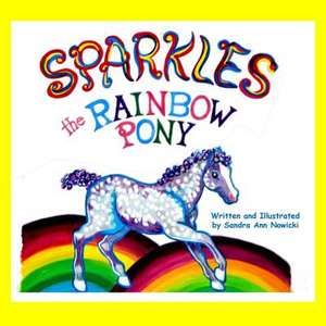 Sparkles the Rainbow Pony de Sandra Ann Nowicki