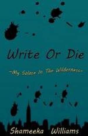 Write Or Die: My Solace In The Wilderness de Shameeka Williams