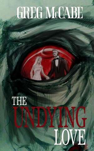 The Undying Love de Greg McCabe