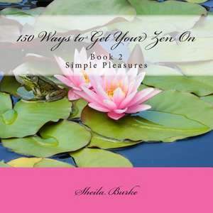 150 Ways to Get Your Zen on de Sheila M. Burke