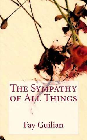 The Sympathy of All Things de Fay Guilian