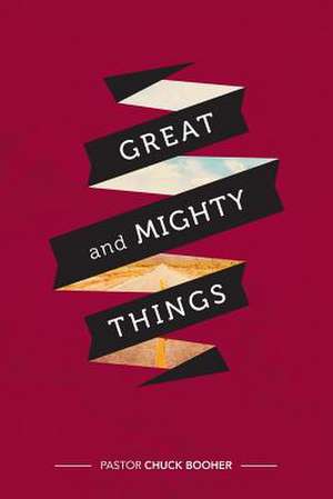 Great and Mighty Things de Chuck Booher