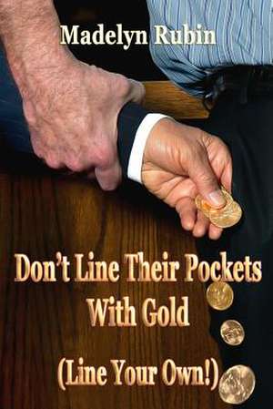 Don't Line Their Pockets with Gold (Line Your Own!) de Madelyn Rubin