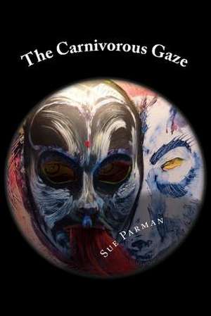 The Carnivorous Gaze de Sue Parman