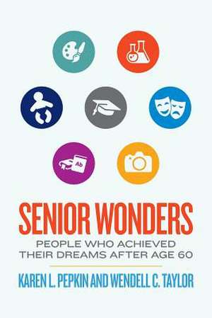 Senior Wonders: People Who Achieved Their Dreams After Age 60 de Karen L. Pepkin