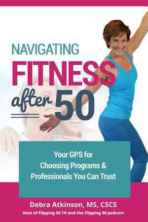 Navigating Fitness After 50 de Debra Atkinson