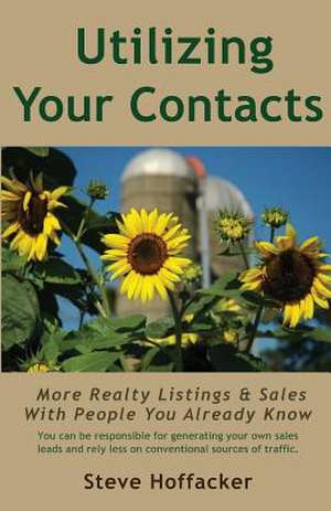 Utilizing Your Contacts: More Realty Listings & Sales with People You Already Know de Steve Hoffacker