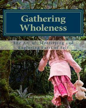 Gathering Wholeness: The Art of Identifying and Exploring Parts of Self de Cat Caracelo M. a.