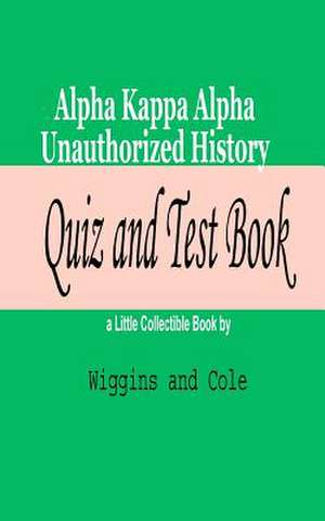 Alpha Kappa Alpha Unauthorized History Quiz and Test Book de Wiggins and Cole